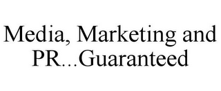 MEDIA, MARKETING AND PR...GUARANTEED