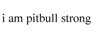 I AM PITBULL STRONG