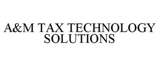 A&M TAX TECHNOLOGY SOLUTIONS