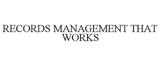 RECORDS MANAGEMENT THAT WORKS