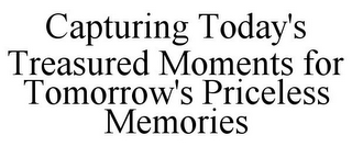 CAPTURING TODAY'S TREASURED MOMENTS FOR TOMORROW'S PRICELESS MEMORIES