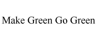 MAKE GREEN GO GREEN