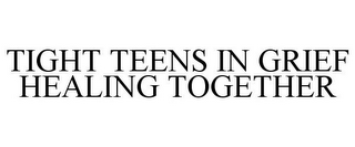 TIGHT TEENS IN GRIEF HEALING TOGETHER