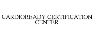 CARDIOREADY CERTIFICATION CENTER