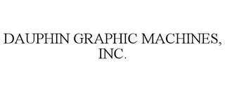 DAUPHIN GRAPHIC MACHINES, INC.