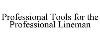 PROFESSIONAL TOOLS FOR THE PROFESSIONAL LINEMAN