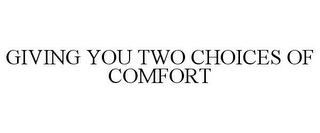 GIVING YOU TWO CHOICES OF COMFORT