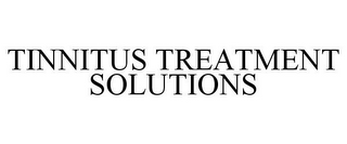 TINNITUS TREATMENT SOLUTIONS