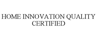 HOME INNOVATION QUALITY CERTIFIED