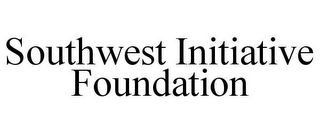 SOUTHWEST INITIATIVE FOUNDATION