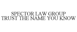 SPECTOR LAW GROUP TRUST THE NAME YOU KNOW