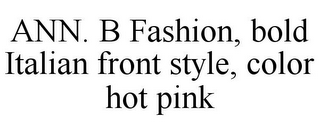 ANN. B FASHION, BOLD ITALIAN FRONT STYLE, COLOR HOT PINK