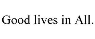 GOOD LIVES IN ALL.