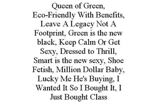 QUEEN OF GREEN, ECO-FRIENDLY WITH BENEFITS, LEAVE A LEGACY NOT A FOOTPRINT, GREEN IS THE NEW BLACK, KEEP CALM OR GET SEXY, DRESSED TO THRILL, SMART IS THE NEW SEXY, SHOE FETISH, MILLION DOLLAR BABY, LUCKY ME HE'S BUYING, I WANTED IT SO I BOUGHT IT, I JUST BOUGHT CLASS