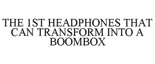 THE 1ST HEADPHONES THAT CAN TRANSFORM INTO A BOOMBOX