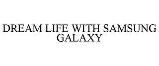 DREAM LIFE WITH SAMSUNG GALAXY