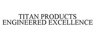 TITAN PRODUCTS ENGINEERED EXCELLENCE