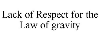 LACK OF RESPECT FOR THE LAW OF GRAVITY