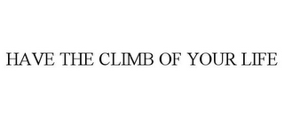 HAVE THE CLIMB OF YOUR LIFE