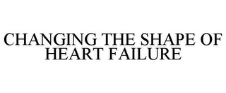 CHANGING THE SHAPE OF HEART FAILURE