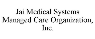 JAI MEDICAL SYSTEMS MANAGED CARE ORGANIZATION, INC.