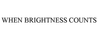 WHEN BRIGHTNESS COUNTS