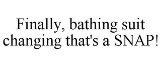 FINALLY, BATHING SUIT CHANGING THAT'S A SNAP!