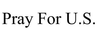 PRAY FOR U.S.