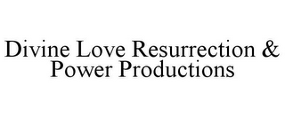 DIVINE LOVE RESURRECTION & POWER PRODUCTIONS