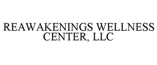 REAWAKENINGS WELLNESS CENTER, LLC