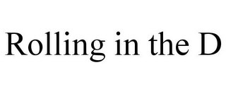ROLLING IN THE D
