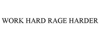 WORK HARD RAGE HARDER