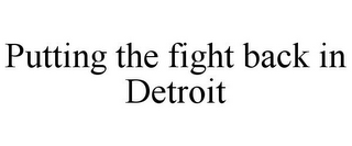 PUTTING THE FIGHT BACK IN DETROIT