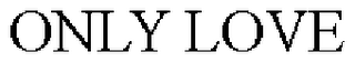 ONLY LOVE