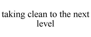 TAKING CLEAN TO THE NEXT LEVEL