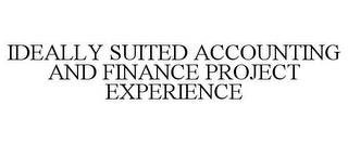 IDEALLY SUITED ACCOUNTING AND FINANCE PROJECT EXPERIENCE