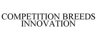 COMPETITION BREEDS INNOVATION