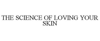 THE SCIENCE OF LOVING YOUR SKIN
