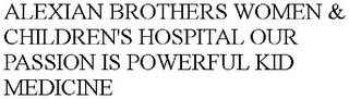 ALEXIAN BROTHERS WOMEN & CHILDREN'S HOSPITAL OUR PASSION IS POWERFUL KID MEDICINE