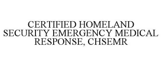 CERTIFIED HOMELAND SECURITY EMERGENCY MEDICAL RESPONSE, CHSEMR