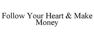 FOLLOW YOUR HEART & MAKE MONEY