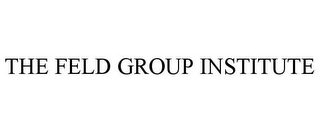 THE FELD GROUP INSTITUTE