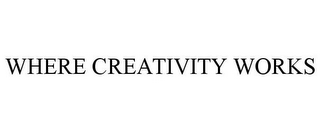 WHERE CREATIVITY WORKS