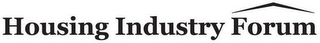 HOUSING INDUSTRY FORUM