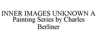 INNER IMAGES UNKNOWN A PAINTING SERIES BY CHARLES BERLINER