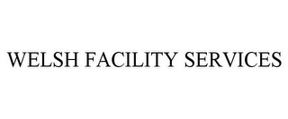 WELSH FACILITY SERVICES