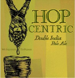 HOP CENTRIC DOUBLE INDIA PALE ALE WE SQUEEZE TO PLEASE