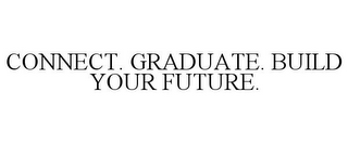 CONNECT. GRADUATE. BUILD YOUR FUTURE.