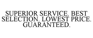 SUPERIOR SERVICE. BEST SELECTION. LOWEST PRICE. GUARANTEED.