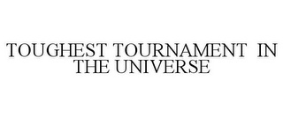 TOUGHEST TOURNAMENT IN THE UNIVERSE